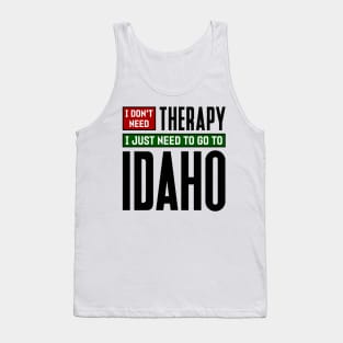 I don't need therapy, I just need to go to Idaho Tank Top